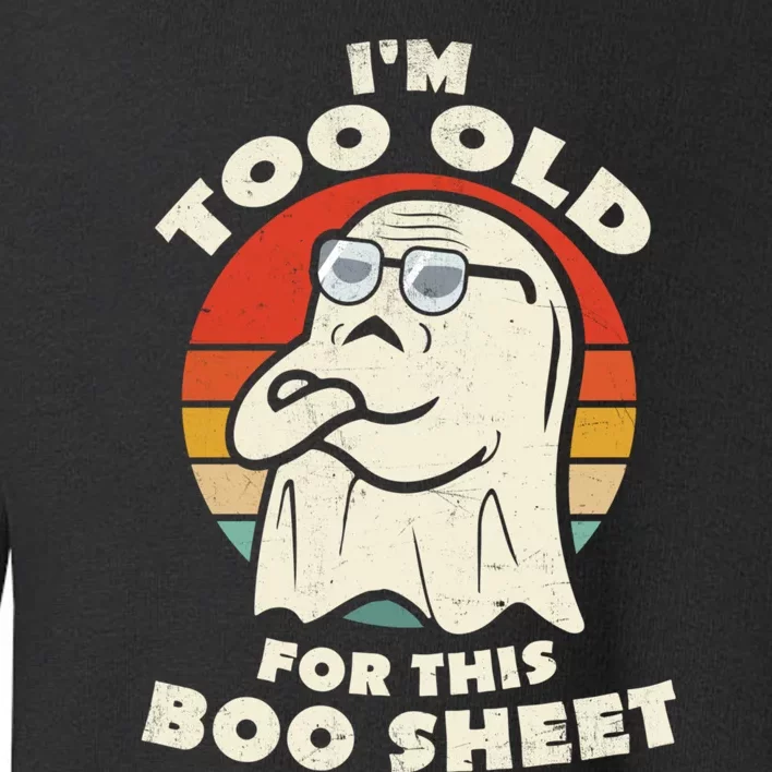 Im Too Old For This Boo Sheet Lazy Halloween Costume Ghost Toddler Sweatshirt