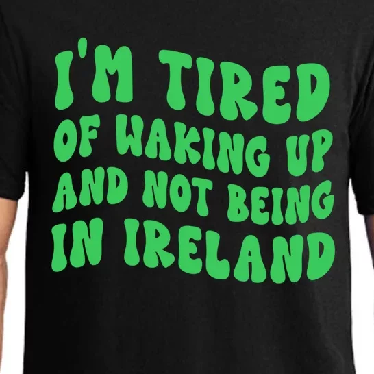 I'm Tired Of Waking Up And Not Being In Ireland Gift Pajama Set