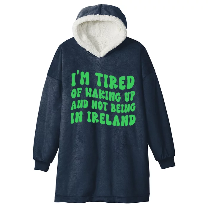 I'm Tired Of Waking Up And Not Being In Ireland Gift Hooded Wearable Blanket