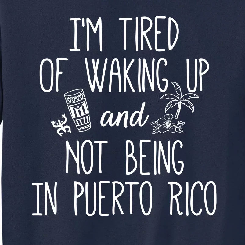 I’m Tired Of Waking Up And Not Being In Puerto Rico Funny Tall Sweatshirt