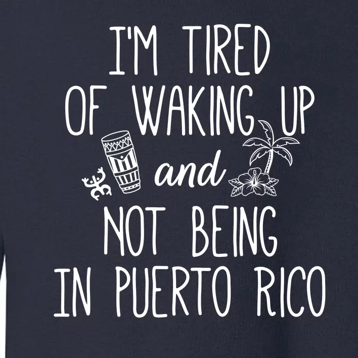 I’m Tired Of Waking Up And Not Being In Puerto Rico Funny Toddler Sweatshirt