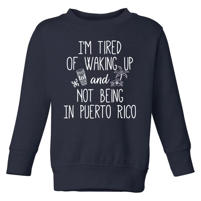 I’m Tired Of Waking Up And Not Being In Puerto Rico Funny Toddler Sweatshirt