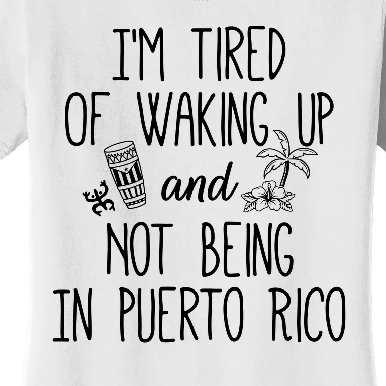 I’m Tired Of Waking Up And Not Being In Puerto Rico Funny Women's T-Shirt