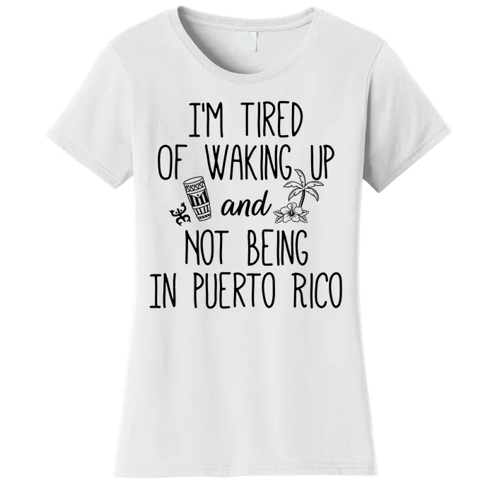 I’m Tired Of Waking Up And Not Being In Puerto Rico Funny Women's T-Shirt