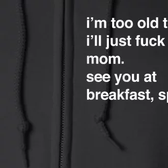 Im Too Old To Fight Ill Just Fuck Your Mom See You Funny Gift Full Zip Hoodie