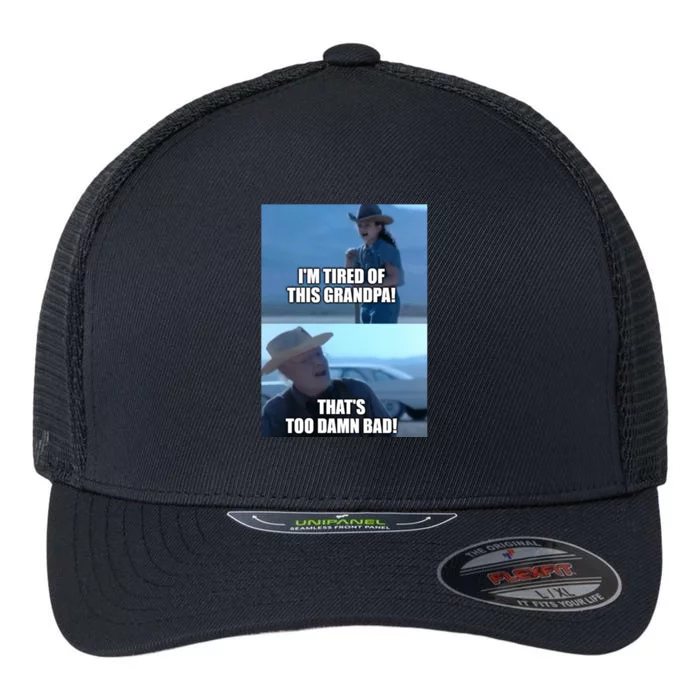 I'm Tired Of This Grandpa! That's Too Damn Bad! Quote Flexfit Unipanel Trucker Cap