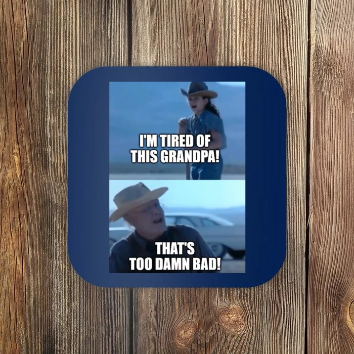 I'm Tired Of This Grandpa! That's Too Damn Bad! Quote Coaster