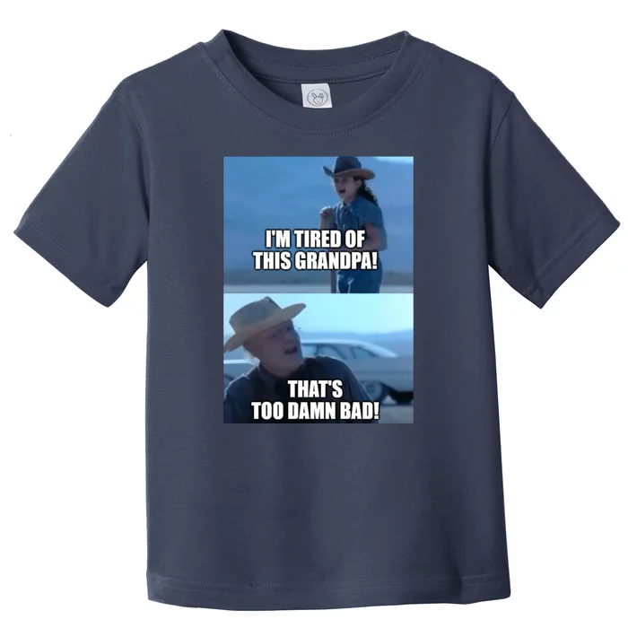 I'm Tired Of This Grandpa! That's Too Damn Bad! Quote Toddler T-Shirt