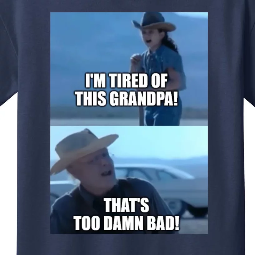 I'm Tired Of This Grandpa! That's Too Damn Bad! Quote Kids T-Shirt