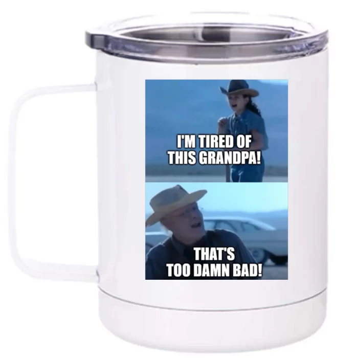 I'm Tired Of This Grandpa! That's Too Damn Bad! Quote Front & Back 12oz Stainless Steel Tumbler Cup