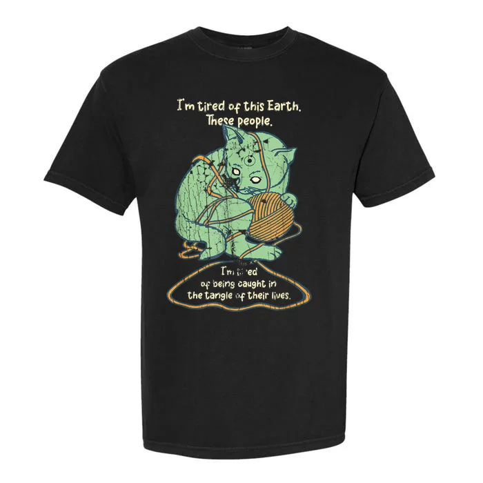 IM Tired Of This Earth These People Tired Of Being Caught Garment-Dyed Heavyweight T-Shirt