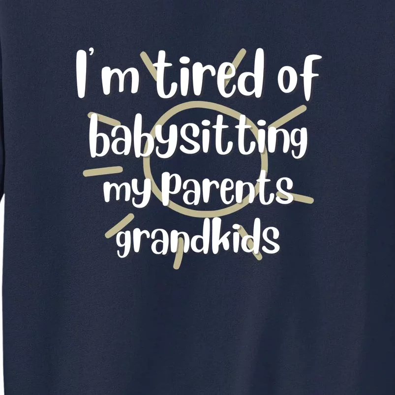 I'm Tired Of Babysitting My Parents Grandkids, For Moms, Mother's Day Tall Sweatshirt