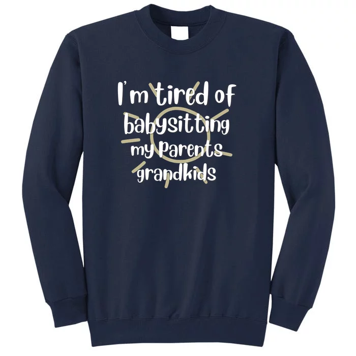 I'm Tired Of Babysitting My Parents Grandkids, For Moms, Mother's Day Tall Sweatshirt