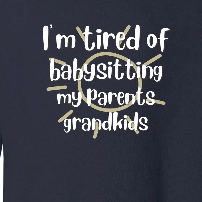 I'm Tired Of Babysitting My Parents Grandkids, For Moms, Mother's Day Toddler Sweatshirt