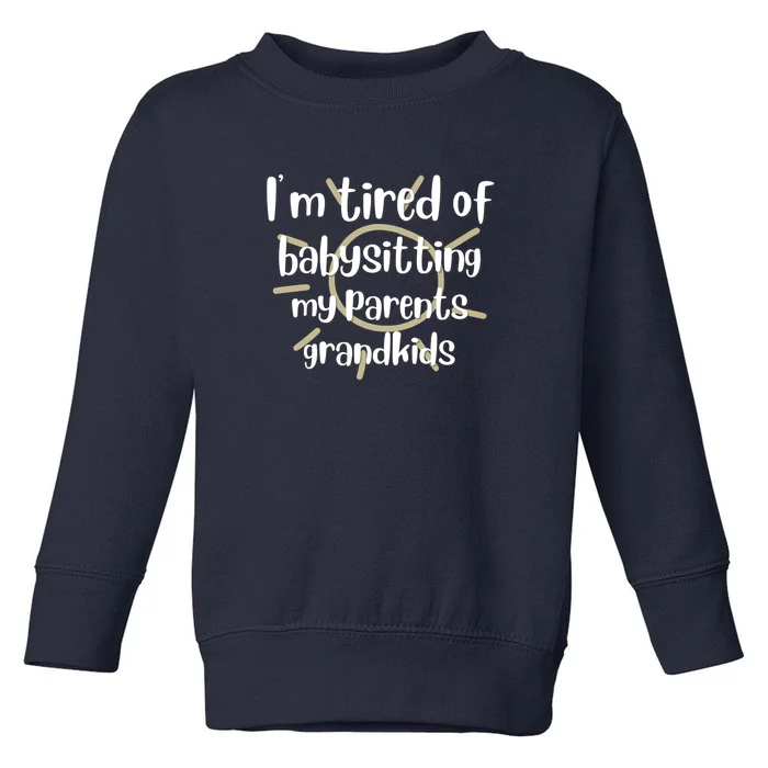 I'm Tired Of Babysitting My Parents Grandkids, For Moms, Mother's Day Toddler Sweatshirt