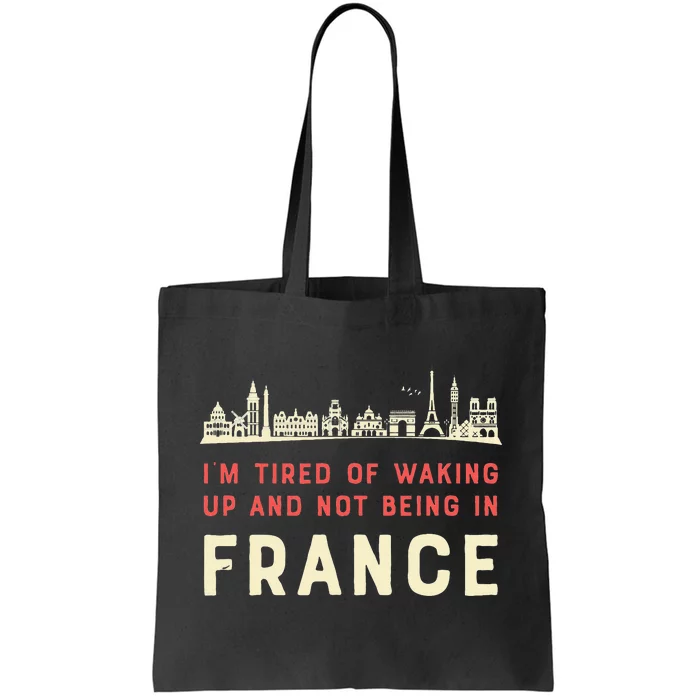 I’M Tired Of Waking Up And Not Being In France French Tote Bag