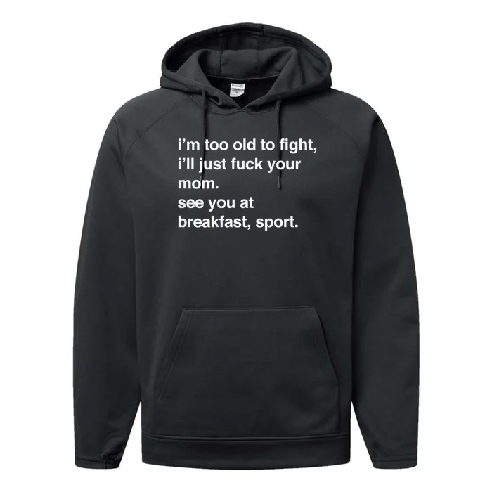 IM Too Old To Fight ILl Just Fuck Your Mom See You Performance Fleece Hoodie