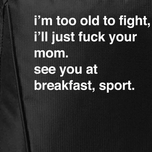 IM Too Old To Fight ILl Just Fuck Your Mom See You City Backpack