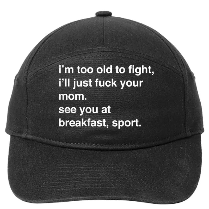 IM Too Old To Fight ILl Just Fuck Your Mom See You 7-Panel Snapback Hat