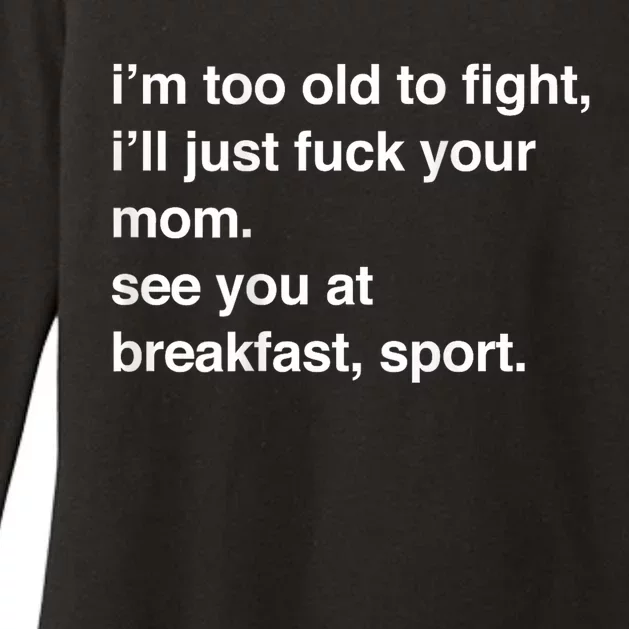 IM Too Old To Fight ILl Just Fuck Your Mom See You Womens CVC Long Sleeve Shirt