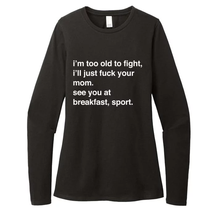 IM Too Old To Fight ILl Just Fuck Your Mom See You Womens CVC Long Sleeve Shirt