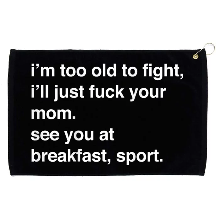 IM Too Old To Fight ILl Just Fuck Your Mom See You Grommeted Golf Towel