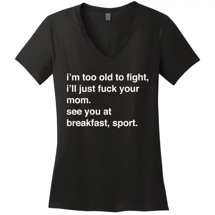 IM Too Old To Fight ILl Just Fuck Your Mom See You Women's V-Neck T-Shirt