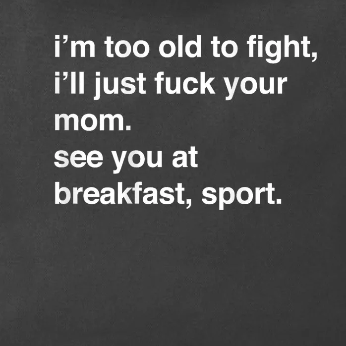 IM Too Old To Fight ILl Just Fuck Your Mom See You Zip Tote Bag