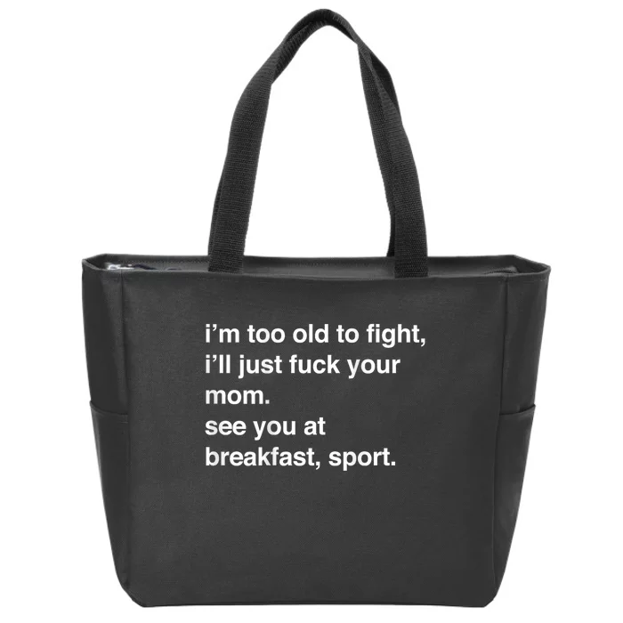 IM Too Old To Fight ILl Just Fuck Your Mom See You Zip Tote Bag