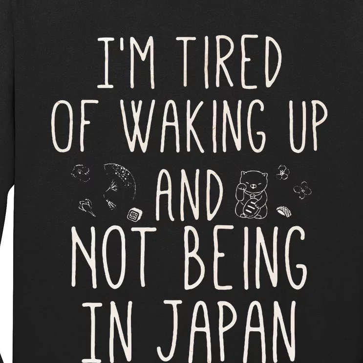 I’m Tired of Waking Up and Not Being In Japan Japanese Long Sleeve Shirt