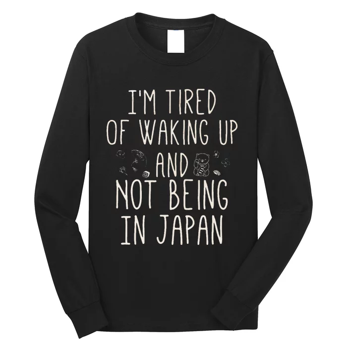 I’m Tired of Waking Up and Not Being In Japan Japanese Long Sleeve Shirt