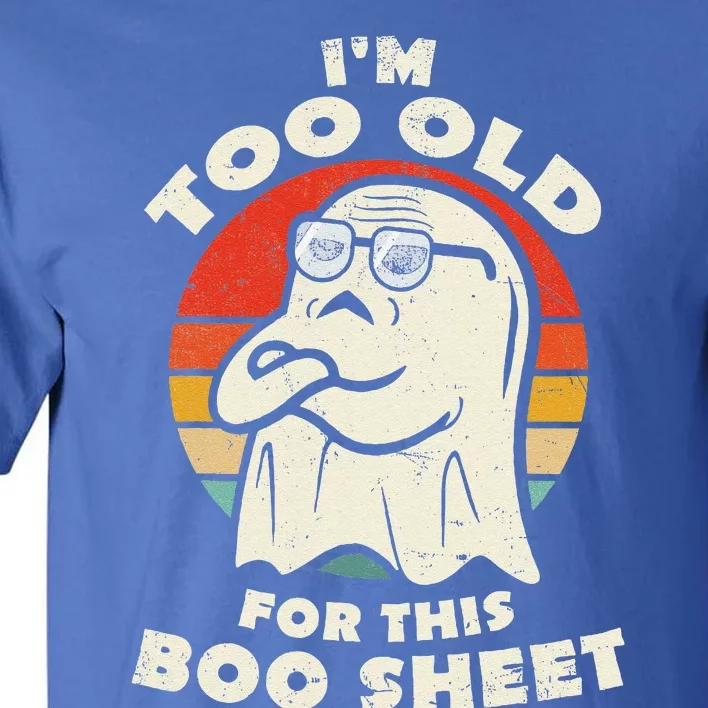 Im Too Old For This Boo Sheet Lazy Halloween Costume Ghost Tall T-Shirt