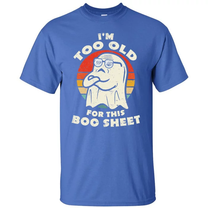 Im Too Old For This Boo Sheet Lazy Halloween Costume Ghost Tall T-Shirt