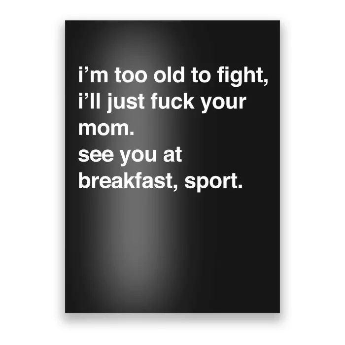 IM Too Old To Fight ILl Just Fuck Your Mom See You Poster