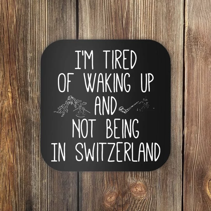 Im Tired Of Waking Up And Not Being In Switzerland Swiss Coaster