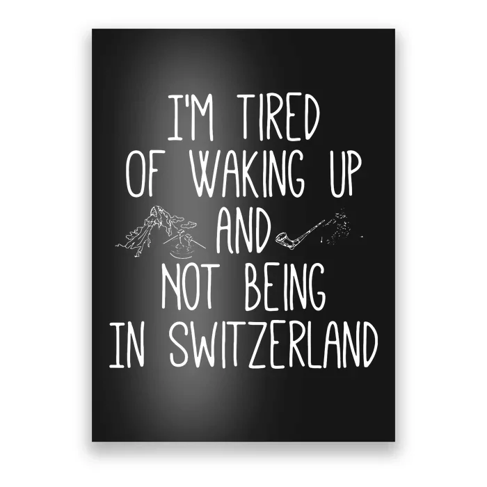 Im Tired Of Waking Up And Not Being In Switzerland Swiss Poster