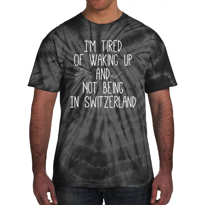 Im Tired Of Waking Up And Not Being In Switzerland Swiss Tie-Dye T-Shirt