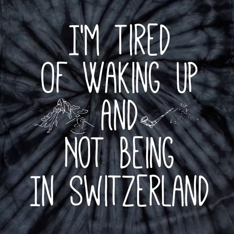 Im Tired Of Waking Up And Not Being In Switzerland Swiss Tie-Dye T-Shirt