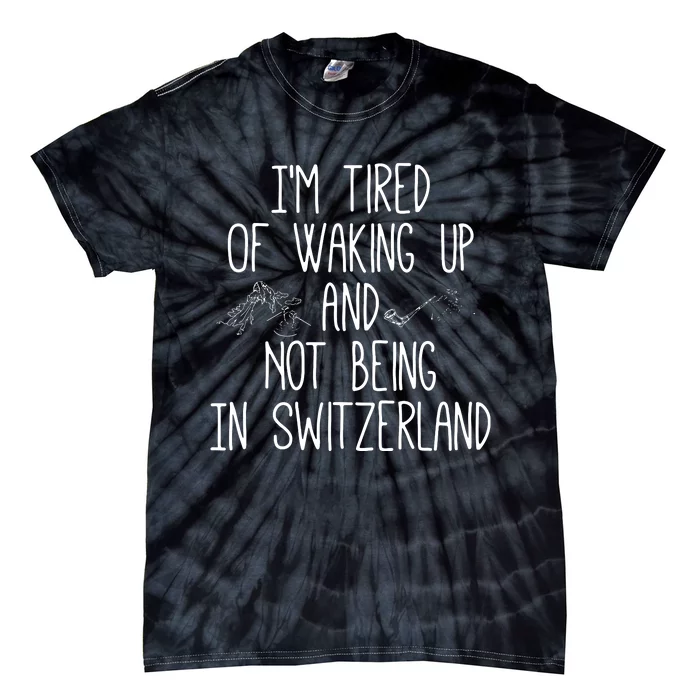 Im Tired Of Waking Up And Not Being In Switzerland Swiss Tie-Dye T-Shirt