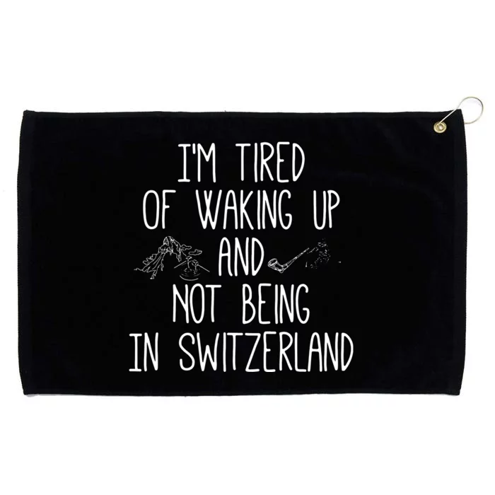 Im Tired Of Waking Up And Not Being In Switzerland Swiss Grommeted Golf Towel