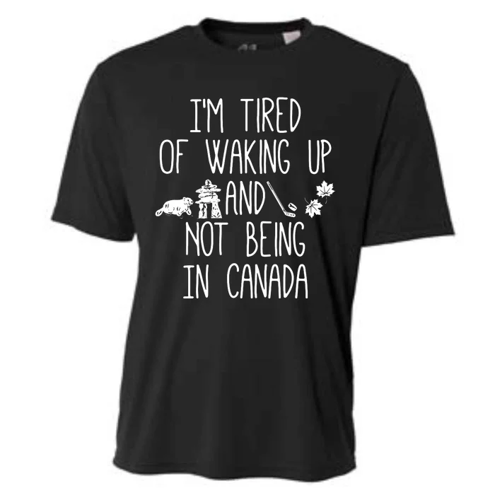 Im Tired Of Waking Up And Not Being In Canada Cooling Performance Crew T-Shirt