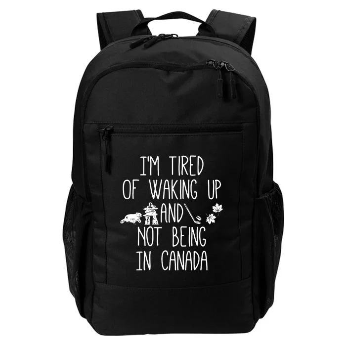 Im Tired Of Waking Up And Not Being In Canada Daily Commute Backpack