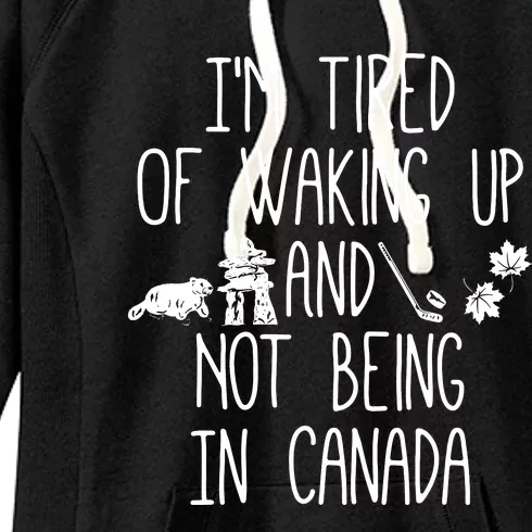 Im Tired Of Waking Up And Not Being In Canada Women's Fleece Hoodie