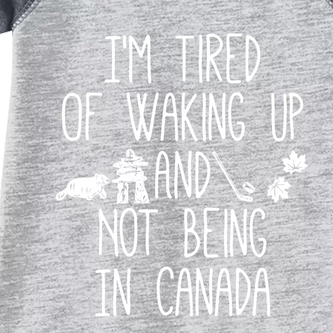 Im Tired Of Waking Up And Not Being In Canada Infant Baby Jersey Bodysuit