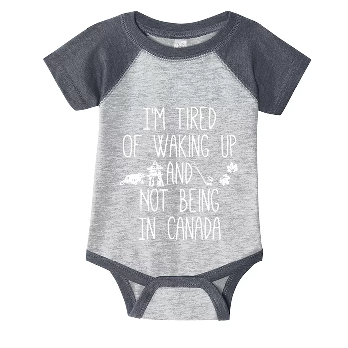 Im Tired Of Waking Up And Not Being In Canada Infant Baby Jersey Bodysuit