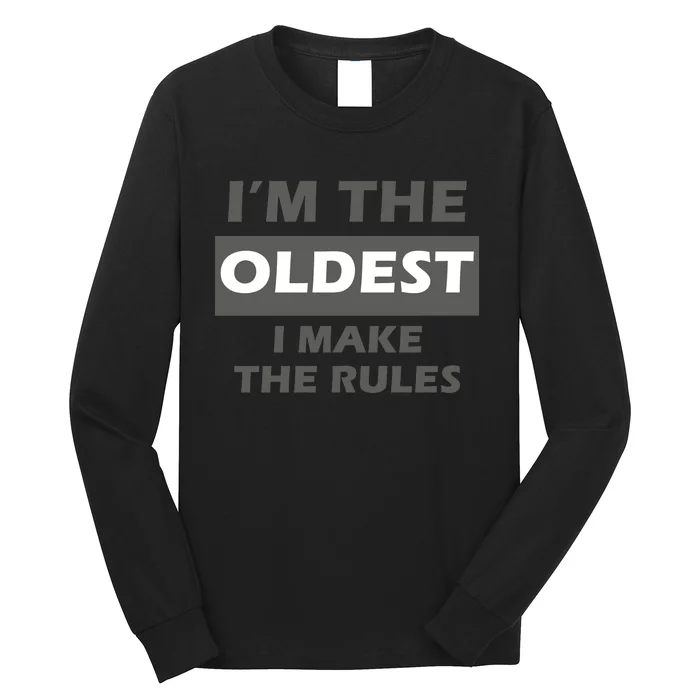 Im The Oldest I Make The Rules Long Sleeve Shirt