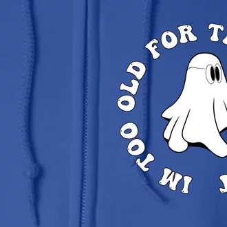 Im Too Old For This Boo Sheet Halloween Costume Gift Full Zip Hoodie