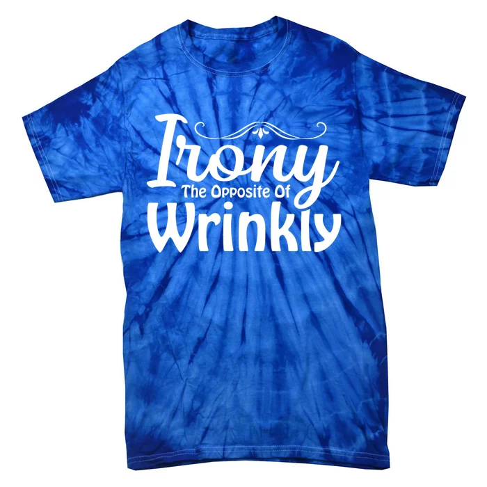 Irony The Opposite Of Wrinkly Funny Cute Gift Tie-Dye T-Shirt