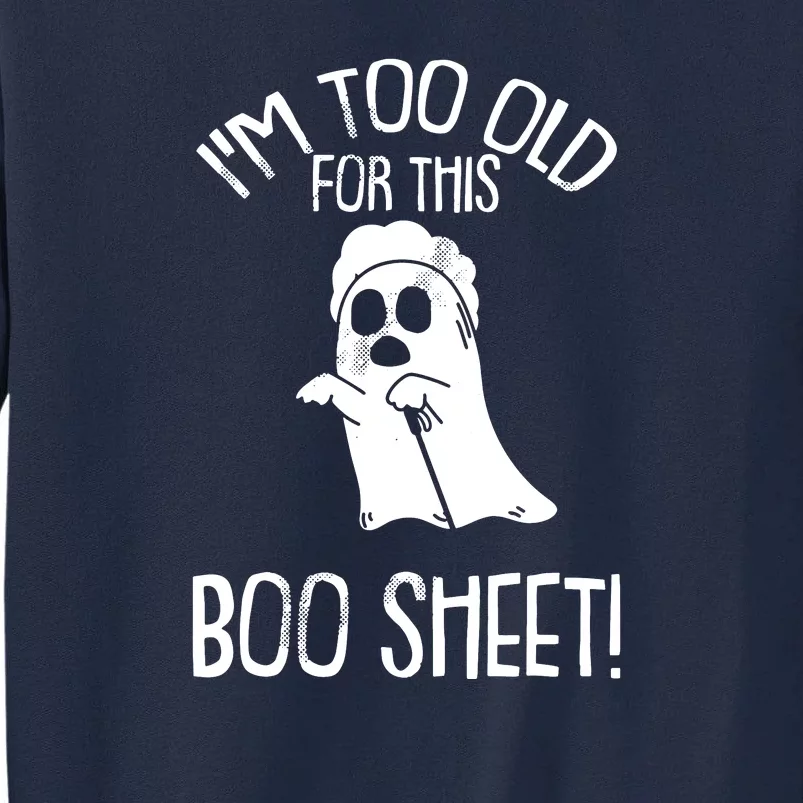 Im Too Old For This Boo Sheet Funny Halloween Tall Sweatshirt