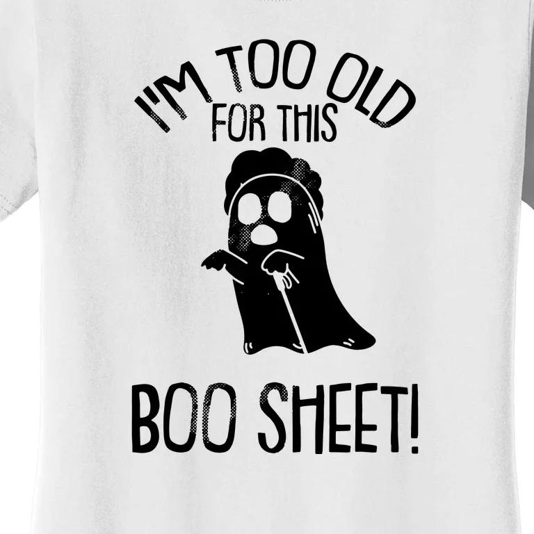 Im Too Old For This Boo Sheet Funny Halloween Women's T-Shirt